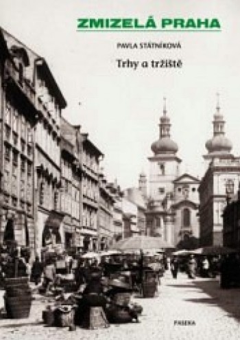 Zmizelá Praha - Trhy a tržiště