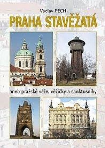 Praha stavěžatá aneb pražské věže, věžičky a sankt