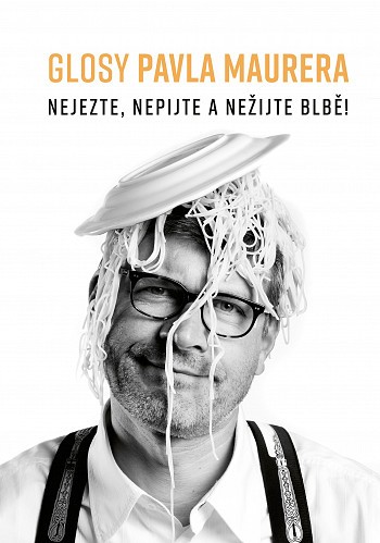 Glosy Pavla Maurera Nejezte, nepijte a nežijte blb