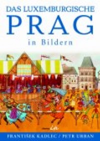 Das luxemburgische Prag in Bildern