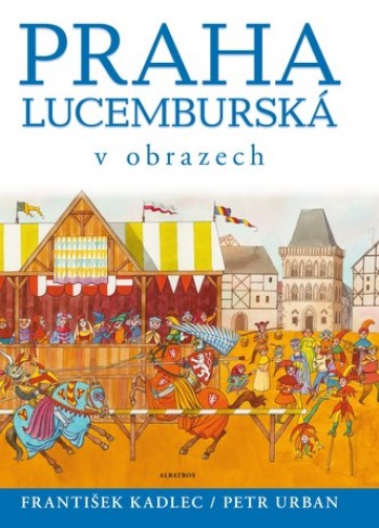 Praha Lucemburská v obrazech 