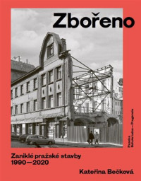 Zbořeno - Zaniklé pražské stavby 1990-2020