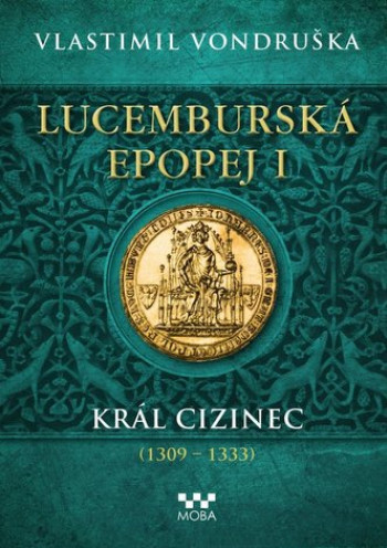 Lucemburská epopej I. - Král cizinec (1309-1333)